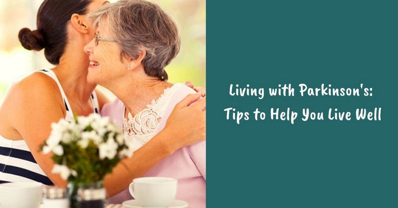 Living with Parkinson's_ Tips to Help You Live Well