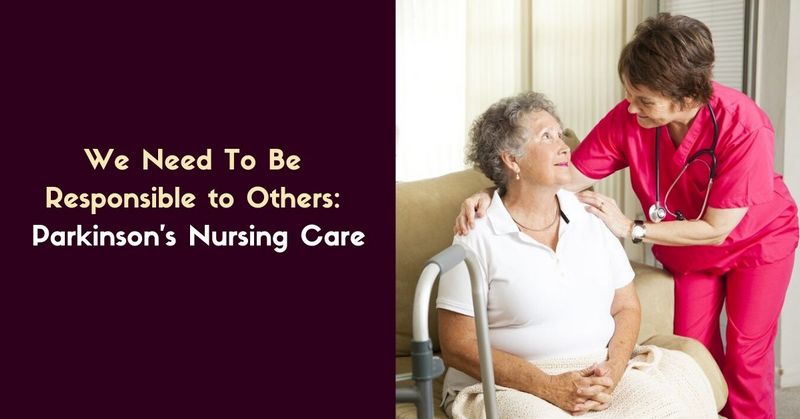 We Need To Be Responsible to Others_ Parkinson's Nursing Care